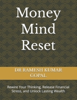 Money Mind Reset: Rewire Your Thinking, Release Financial Stress, and Unlock Lasting Wealth B0G2JZW8FX Book Cover