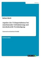 Aspekte des US-Imperialismus bei zunehmender Globalisierung und interkulturelle Verst�ndigung: Untersucht am American Football 3656386544 Book Cover