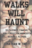 Walks Will Haunt: 101 Favorite, Famous, and Forgotten Minnesota Baseball Players B0F195QJJY Book Cover