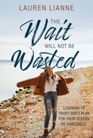 The Wait Will Not Be Wasted: Learning to Trust God's Plan For Your Season of Singleness 1646450310 Book Cover