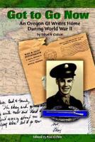 Got to Go Now: An Oregon GI Writes Home During World War II 0759693552 Book Cover