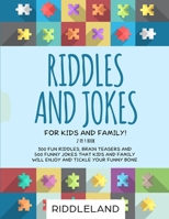 Riddles and Jokes for Kids and Family: 300 Fun Riddles, Brain Teasers and 500 Funny Jokes That Kids and Family Will Enjoy and Tickle Your Funny Bone - Ages 5-7 7-9 9-12 1791504671 Book Cover