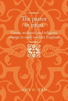 The pastor in print: Genre, audience, and religious change in early modern England 1526152207 Book Cover