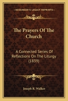 The Prayers Of The Church: A Connected Series Of Reflections On The Liturgy 1120916844 Book Cover