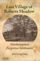 Lost Village of Roberts Meadow: Northampton’s Forgotten Settlement 1945473088 Book Cover