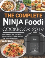 The Complete Ninja Foodi Cookbook 2019: Easy, Healthy and Fast Ninja Foodi Pressure Cooker Recipes That Anyone Can Cook 1686279892 Book Cover