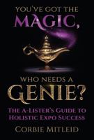 You’ve Got the Magic, Who Needs A Genie? (Revised Edition): The A-Lister’s Guide to Holistic Expo Success 1614688117 Book Cover