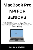MacBook Pro M4 FOR SENIORS: Unlock Hidden Features, Expert Tips, and Troubleshooting Solutions to Get the Most Out of Your M4 Chip B0DY6JMBDD Book Cover