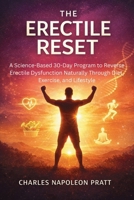The Erectile Reset: A Science-Based 30-Day Program to Reverse Erectile Dysfunction Naturally Through Diet, Exercise, and Lifestyle 1764512898 Book Cover