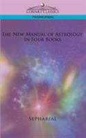 The new manual of astrology in four books,: Treating the language of the heavens, the reading of a horoscope, the measure of time, and of Hindu astrology 1596056444 Book Cover
