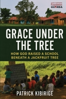 GRACE UNDER THE TREE: How God Raised A School Beneath A Jackfruit Tree B0H7N5T2ZW Book Cover
