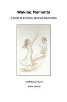 Waking Moments: A Guide to Everyday Spiritual Experiences 0557001609 Book Cover
