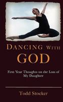 Dancing With God: First Year Thoughts on the Loss of My Daughter 146105995X Book Cover