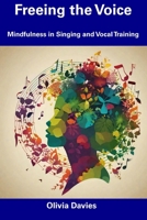 Freeing the Voice: Mindfulness in Singing and Vocal Training B0CDYWLPPM Book Cover
