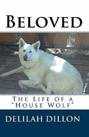 Beloved: The Life of a "house Wolf" 1453793593 Book Cover