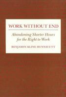 Work Without End: Abandoning Shorter Hours for the Right to Work (Labor and Social Change) 0877227632 Book Cover