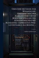 Über Eine Methode Zur Behandlung Unsymmetrischer Kabelsysteme Unter Berücksichtigung Des Konzentrischen Mit Bleimantel Umpressten Zwei-Leiter-Kabels Als Beispiel ... 1141771942 Book Cover
