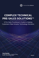 COMPLEX TECHNICAL PRE-SALES SOLUTIONS™: A Pre-Sales Practitioner's Guide to Helping Customers Make Smarter Technology Decisions B0H7J8S1BN Book Cover