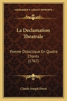 La Da(c)Clamation Tha(c)A[trale: Poeme Didactique En Quatre Chants 4e A(c)D. 1149427388 Book Cover