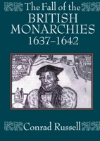 The Fall of the British Monarchies 1637-1642 019822754X Book Cover