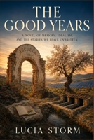 The Good Years: A Novel of Memory, Idealism, and the Stories We Leave Unwritten B0HG5KZ9LZ Book Cover