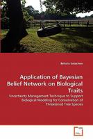 Application of Bayesian Belief Network on Biological Traits: Uncertainty Management Technique to Support Biological Modeling for Conservation of Threatened Tree Species 3639316339 Book Cover