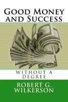 Good Money and Success Without a Degree 1537372661 Book Cover