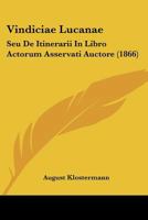 Vindiciae Lucanae: Seu De Itinerarii In Libro Actorum Asservati Auctore (1866) 1120052130 Book Cover
