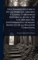 Diccionario Historico De Las Heregias, Errores Y Cismas, Ã" Memorias HistÃ3ricas Acerca De Los Errores Del Entendimiento Humano Respecto De La Religion Christiana (Spanish Edition) 1024507815 Book Cover