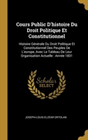 Cours Public D'histoire Du Droit Politique Et Constitutionnel: Histoire G�n�rale Du Droit Politique Et Constitutionnel Des Peuples De L'europe, Avec Le Tableau De Leur Organisation Actuelle: Ann�e 183 0270615342 Book Cover