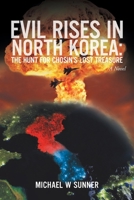 Evil Rises in North Korea: The Hunt for Chosin's Lost Treasure 1546212485 Book Cover