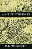 Ways of Attending: How Our Divided Brain Constructs the World 178181533X Book Cover