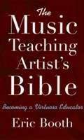 The Music Teaching Artist's Bible: Becoming a Virtuoso Educator 0195368460 Book Cover