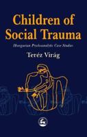 Children of Social Trauma: Hungarian Psychoanalytic Case Studies; Illustrated Vy Sari Gerloczy; Translated by Emma Roper-Evans 1853028487 Book Cover