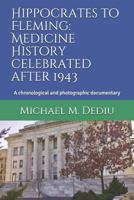 Hippocrates to Fleming: Medicine History Celebrated After 1943: A Chronological and Photographic Documentary 1939757851 Book Cover