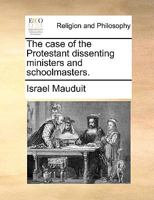 The case of the Protestant dissenting ministers and schoolmasters. 1170708994 Book Cover