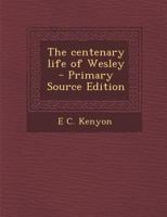 The Centenary Life of Wesley 1171656378 Book Cover