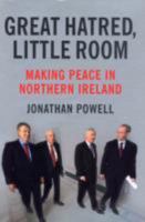 Great Hatred, Little Room: Making Peace in Northern Ireland 1847920330 Book Cover