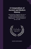 A Compendium of Ancient and Modern History: With Questions Adapted to the Use of Schools and Academies, Also an Appendix Containing the Declaration of Independence ... from the Creation to the Year 18 1517201519 Book Cover