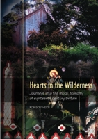 Hearts in the Wilderness: Journeys into the moral economy of eighteenth century Britain 144671036X Book Cover