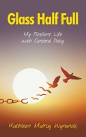 Glass Half Full: My Resilient Life with Cerebral Palsy B0G6ZRVQG5 Book Cover