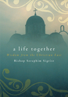 A Life Together: Wisdom of Community from the Christian East 1557258007 Book Cover