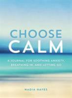 Choose Calm: A Journal for Breathing In, Letting Go, and Healing Anxiety 1250200229 Book Cover
