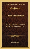 Christ Preeminent: That In All Things He Might Have The Preeminence 1163157104 Book Cover
