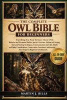 THE COMPLETE OWLS BIBLE FOR BEGINNERS: Everything You Need To Know About Owls: Behavior and nocturnal habits, species overview, habitat and nesting, ... knowledge for beginners & enthusiasts B0HCM67Y7Q Book Cover