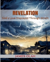 Revelation: God's Love Displayed Through Wrath B0GZRSCNQ5 Book Cover
