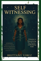 Self Witnessing: A Journey of Remembering Your Essence and Radiating Truth B0FF2PHW28 Book Cover