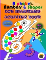 Alphabet, Numbers & Shapes Dot Marker Activity Book: Improve fine motor and visual motor skills with Fun Dot Markers Activity Book with Alphabet, Numbers and Shapes for Preschoolers & Toddlers, Do a D null Book Cover