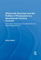 Witchcraft, Exorcism and the Politics of Possession in a Seventeenth-Century Convent: 'How Sister Ursula Was Once Bewiched and Sister Margaret Twice' 1138357987 Book Cover