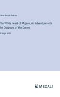 The White Heart of Mojave; An Adventure with the Outdoors of the Desert: in large print 3387069693 Book Cover
